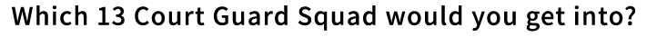 Which 13 Court Guard Squad would you get into?